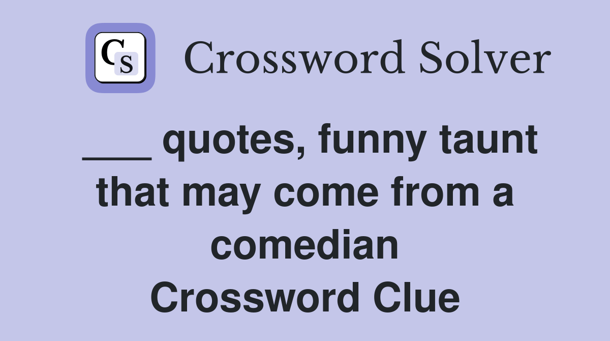 quotes, funny taunt that may come from a comedian Crossword Clue Answers Crossword Solver